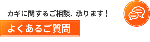 カギに関するご相談、承ります！　よくあるご質問